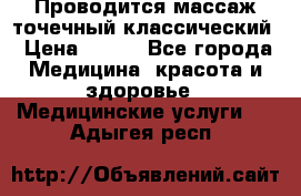 Проводится массаж точечный классический › Цена ­ 250 - Все города Медицина, красота и здоровье » Медицинские услуги   . Адыгея респ.